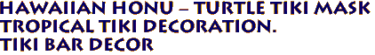 Hawaiian Honu - Turtle Tiki Mask
Tropical Tiki Decoration. 
Tiki Bar Decor
