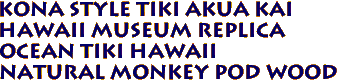 Kona Style Tiki Akua Kai 
 Hawaii Museum Replica 
 Ocean Tiki Hawaii 
Natural Monkey Pod Wood
