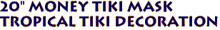 20" Money Tiki Mask
Tropical Tiki Decoration