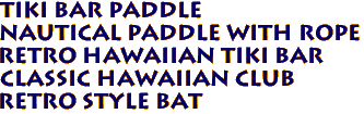 TIKI BAR Paddle
Nautical Paddle with rope
Retro Hawaiian Tiki Bar
Classic Hawaiian Club
Retro Style Bat