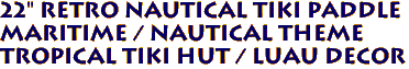 22" Retro Nautical Tiki Paddle
Maritime / Nautical theme
Tropical Tiki Hut / Luau decor