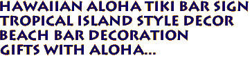 Hawaiian ALOHA Tiki Bar Sign
Tropical Island Style Decor
Beach Bar Decoration
GIFTS WITH ALOHA...