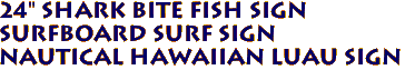 24" SHARK BITE FISH Sign
Surfboard Surf Sign
 Nautical Hawaiian Luau Sign