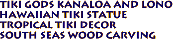 Tiki Gods KANALOA and LONO
Hawaiian Tiki Statue
Tropical Tiki Decor
South Seas Wood Carving