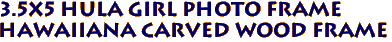3.5x5 Hula Girl Photo Frame
Hawaiiana Carved Wood Frame