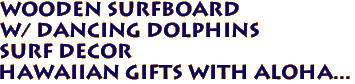Wooden Surfboard
w/ Dancing Dolphins
Surf Decor
Hawaiian Gifts with Aloha...
