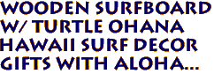 Wooden Surfboard
w/ Turtle Ohana
Hawaii Surf Decor
Gifts with Aloha...
