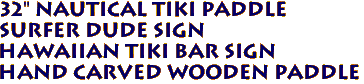 32" Nautical Tiki Paddle
SURFER DUDE Sign
Hawaiian Tiki Bar Sign
Hand Carved Wooden Paddle