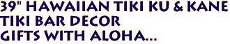 39" Hawaiian TIKI KU & KANE
TIKI BAR DECOR
Gifts with aloha... 
