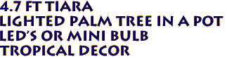 4.7 ft TIARA 
Lighted Palm Tree in a Pot
LED's or MINI BULB 
Tropical Decor