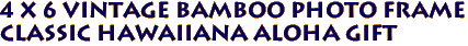 4 x 6 Vintage Bamboo Photo Frame
Classic Hawaiiana Aloha Gift