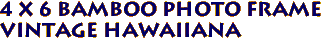 4 x 6 bamboo photo frame
Vintage Hawaiiana