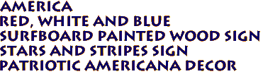 AMERICA
Red, White and Blue 
SURFBOARD Painted Wood Sign 
STARS AND STRIPES Sign 
Patriotic Americana Decor