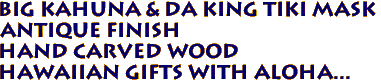 Big Kahuna & Da King Tiki Mask 
Antique Finish
 Hand Carved Wood 
 Hawaiian Gifts with Aloha...