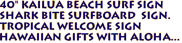 40" KAILUA BEACH Surf Sign
Shark Bite Surfboard Sign.
Tropical Welcome Sign
Hawaiian Gifts with Aloha...