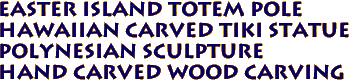 Easter Island Totem Pole
Hawaiian Carved Tiki Statue
Polynesian Sculpture
Hand Carved Wood Carving