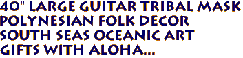 40" Large GUITAR Tribal Mask
Polynesian Folk Decor
South Seas Oceanic Art
Gifts with aloha...
