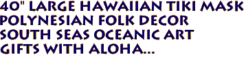 40" Large Hawaiian Tiki Mask
Polynesian Folk Decor
South Seas Oceanic Art
Gifts with aloha...
