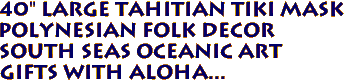 40" Large Tahitian Tiki Mask
Polynesian Folk Decor
South Seas Oceanic Art
Gifts with aloha...