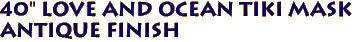 40" Love and Ocean Tiki Mask 
Antique Finish