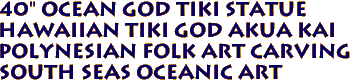 40" OCEAN GOD Tiki Statue
Hawaiian Tiki God AKUA KAI
Polynesian Folk Art Carving
South Seas Oceanic Art