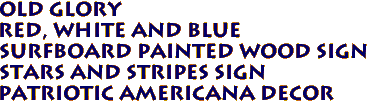 OLD GLORY
Red, White and Blue
SURFBOARD Painted Wood Sign
STARS AND STRIPES Sign
Patriotic Americana Decor