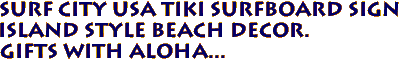 SURF CITY USA Tiki Surfboard Sign
Island Style Beach Decor.
Gifts with Aloha...
