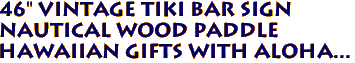 46" VINTAGE TIKI BAR SIGN 
NAUTICAL WOOD PADDLE
Hawaiian Gifts with Aloha...