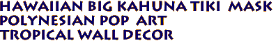 Hawaiian BIG KAHUNA Tiki  Mask
Polynesian Pop  Art
Tropical Wall Decor
