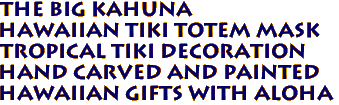 THE BIG KAHUNA
Hawaiian TIKI TOTEM Mask
Tropical Tiki Decoration
Hand Carved and Painted
Hawaiian Gifts with aloha