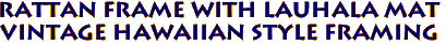 Rattan Frame with Lauhala Mat
Vintage Hawaiian Style Framing