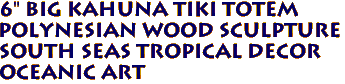 6" BIG KAHUNA Tiki Totem
Polynesian wood Sculpture
South Seas Tropical decor
Oceanic Art