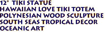 12"  Tiki Statue
HAWAIIAN LOVE TIKI TOTEM
Polynesian Wood Sculpture
South Seas Tropical Decor
Oceanic Art
