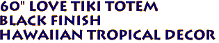 60" Love TIki Totem 
Black Finish 
Hawaiian Tropical Decor