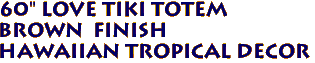 60" Love TIki Totem
Brown Finish
Hawaiian Tropical Decor