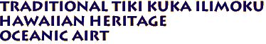 Traditional Tiki Kuka Ilimoku
Hawaiian Heritage
Oceanic Airt