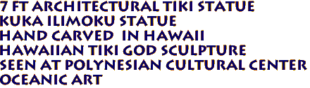 7 FT ARCHITECTURAL Tiki Statue
Kuka Ilimoku Statue
Hand Carved  in Hawaii
Hawaiian Tiki God Sculpture
SEEN AT POLYNESIAN CULTURAL CENTER
Oceanic Art