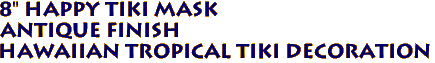 8" Happy Tiki Mask
Antique Finish
 Hawaiian Tropical Tiki Decoration