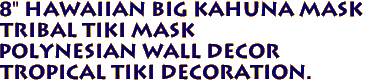 8" Hawaiian Big Kahuna Mask
Tribal Tiki Mask
Polynesian Wall Decor
Tropical Tiki Decoration.