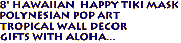 8" HAWAIIAN HAPPY Tiki Mask
Polynesian Pop Art
Tropical Wall Decor
Gifts with Aloha...
