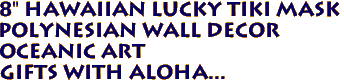 8" Hawaiian LUCKY Tiki Mask
Polynesian wall Decor
Oceanic Art
Gifts with aloha...
