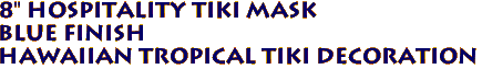 8" Hospitality Tiki Mask
Blue Finish
Hawaiian Tropical Tiki Decoration