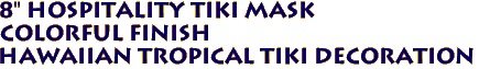 8" Hospitality Tiki Mask
Colorful Finish
Hawaiian Tropical Tiki Decoration