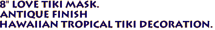 8" LOVE Tiki Mask.
Antique Finish
Hawaiian Tropical Tiki Decoration.
