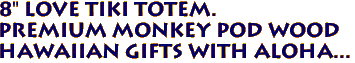 8" LOVE Tiki Totem.
Premium Monkey Pod Wood
Hawaiian Gifts with Aloha...
