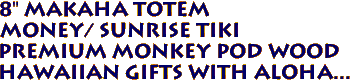 8" MAKAHA Totem
Money/ Sunrise Tiki 
Premium Monkey Pod Wood
Hawaiian Gifts with Aloha...