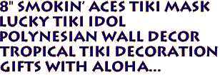 8" Smokin' Aces Tiki Mask
Lucky Tiki Idol
Polynesian Wall Decor
Tropical Tiki Decoration
Gifts with Aloha...
