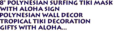 8" Polynesian Surfing Tiki Mask
with Aloha Sign
Polynesian Wall Decor
Tropical Tiki Decoration
Gifts with Aloha...