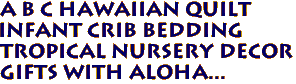 A B C Hawaiian Quilt
Infant Crib Bedding
Tropical Nursery Decor
Gifts with aloha...