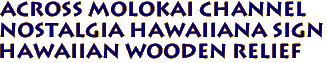 Across Molokai Channel
Nostalgia Hawaiiana Sign
Hawaiian Wooden Relief